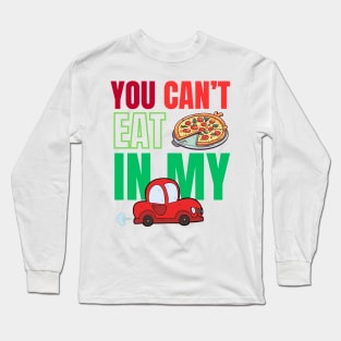 You can't eat pizza in my car Long Sleeve T-Shirt